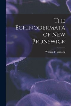 portada The Echinodermata of New Brunswick [microform] (in English)
