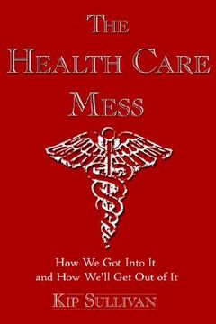 portada the health care mess: how we got into it and how we'll get out of it (en Inglés)