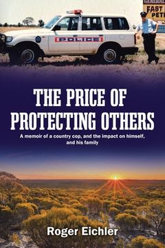 portada The Price of Protecting Others: A memoir of a country cop, and the impact on himself, and his family (en Inglés)