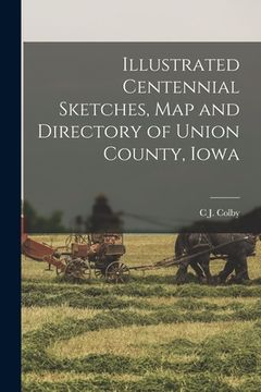 portada Illustrated Centennial Sketches, map and Directory of Union County, Iowa (en Inglés)