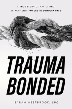 portada Trauma Bonded: A True Story of Navigating Attachments Forged in Complex PTSD (en Inglés)