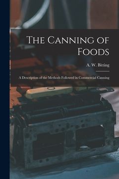 portada The Canning of Foods; a Description of the Methods Followed in Commercial Canning (in English)