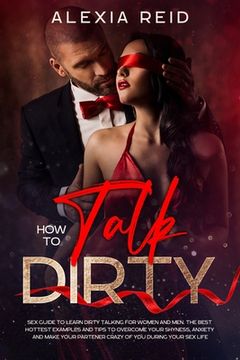 portada How To Talk Dirty: Sex guide to learn dirty talking for women and men. The best hottest examples and tips to overcome your shyness, anxie (en Inglés)