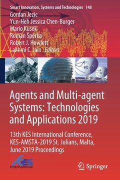 portada Agents and Multi-Agent Systems: Technologies and Applications 2019: 13th Kes International Conference, Kes-Amsta-2019 St. Julians, Malta, June 2019 Pr (en Inglés)