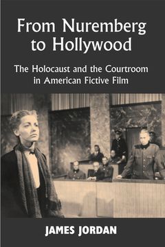 portada From Nuremberg to Hollywood: The Holocaust and the Courtroom in American Fictive Film