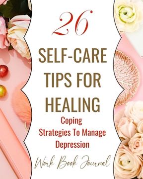 portada 26 Self-Care Tips For Healing - Coping Strategies To Manage Depression - Work Book Journal: Pastel Pink White Floral Abstract Contemporary Modern Cove (en Inglés)