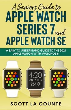 portada A Senior's Guide to Apple Watch Series 7 and Apple Watch SE: An Easy To Understand Guide To the 2021 Apple Watch With watchOS 8 (in English)
