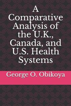portada A Comparative Analysis of the U.K., Canada, and U.S. Health Systems (in English)