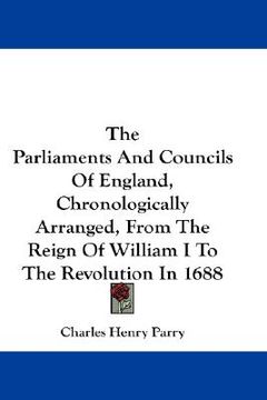 portada the parliaments and councils of england, chronologically arranged, from the reign of william i to the revolution in 1688