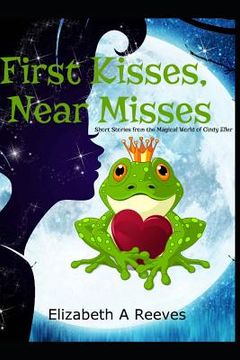 portada First Kisses, Near Misses: Short Stories from the Magical World of Cindy Eller (en Inglés)