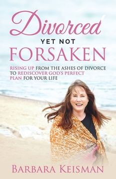 portada Divorced Yet Not Forsaken: A Journey From Despair Into Abundant Living (en Inglés)