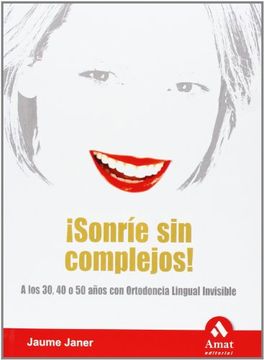 portada Sonríe sin Complejos! A los 30, 40 o 50 Años con Ortodoncia Lingual Invisible (in Spanish)