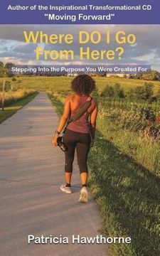 portada Where Do I Go from Here?: Stepping into the Purpose You Were Created For (in English)