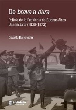 portada De Brava a Dura Policia de la Provincia de Buenos Aires una Historia 1930-1973