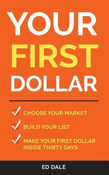 portada Your First Dollar: Choose Your Market Build Your LIst Make Your First Dollar Inside (en Inglés)