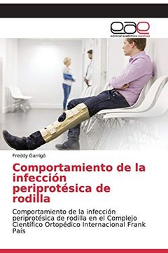portada Comportamiento de la Infección Periprotésica de Rodilla: Comportamiento de la Infección Periprotésica de Rodilla en el Complejo Científico Ortopédico Internacional Frank País
