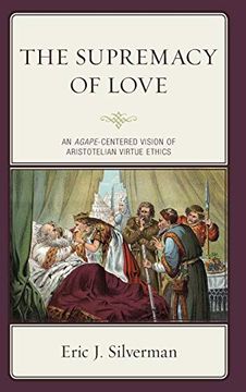portada The Supremacy of Love: An Agape-Centered Vision of Aristotelian Virtue Ethics (en Inglés)