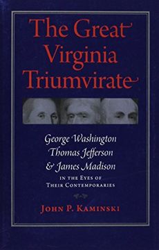 portada The Great Virginia Triumvirate: George Washington, Thomas Jefferson, and James Madison in the Eyes of Their Contemporaries (en Inglés)