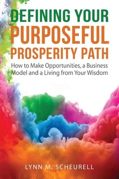 portada Defining Your Purposeful Prosperity Path: How to Make Opportunities, a Business Model and a Living from Your Wisdom (in English)