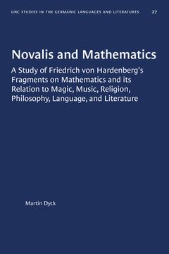 portada Novalis and Mathematics: A Study of Friedrich Von Hardenberg's Fragments on Mathematics and Its Relation to Magic, Music, Religion, Philosophy, (in English)