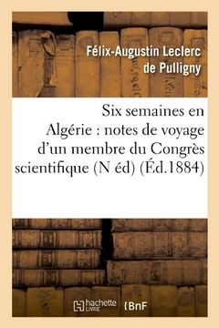 portada Six Semaines En Algerie: Notes de Voyage D'Un Membre Du Congres Scientifique (N Ed) (Ed.1884) (Litterature)