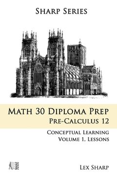 portada Math 30 Diploma Prep: Pre-Calculus 12, Volume 1 (en Inglés)