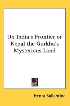 portada on india's frontier or nepal the gurkha's mysterious land (en Inglés)