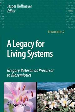 portada a legacy for living systems: gregory bateson as precursor to biosemiotics