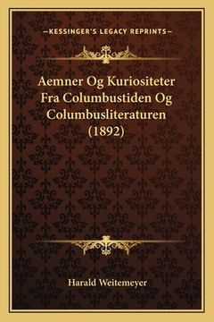 portada Aemner Og Kuriositeter Fra Columbustiden Og Columbusliteraturen (1892) (en Danés)