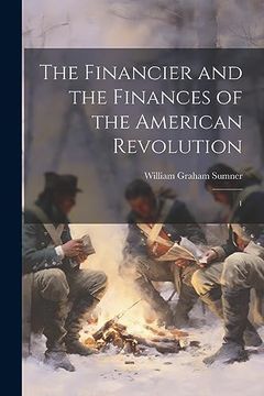 portada The Financier and the Finances of the American Revolution: 1 (en Inglés)