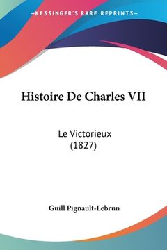 portada Histoire De Charles VII: Le Victorieux (1827) (en Francés)