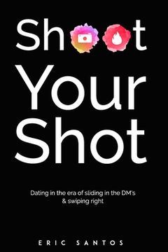 portada Shoot Your Shot: Dating in the era of sliding in the DM's & swiping right (en Inglés)