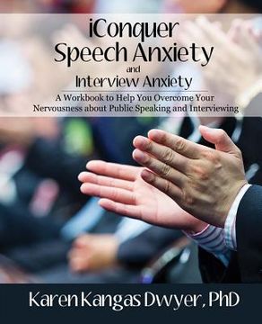 portada iConquer Speech Anxiety & Interview Anxiety: A Workbook to Help You Overcome Your Nervousness About Public Speaking and Interviewing (en Inglés)