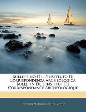 portada Bullettino Dell'instituto Di Corrispondenza Archeologica: Bulletin De L'institut De Correspondance Archéologique (in Italian)