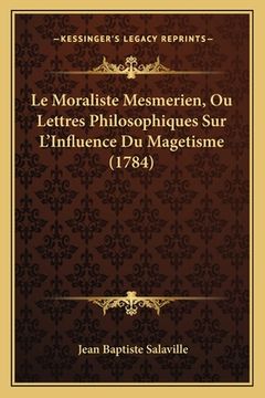 portada Le Moraliste Mesmerien, Ou Lettres Philosophiques Sur L'Influence Du Magetisme (1784) (in French)