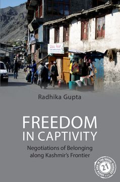 portada Freedom in Captivity: Negotiations of Belonging Along Kashmir's Frontier (en Inglés)
