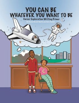 portada You Can Be Whatever You Want To Be: Career Exploration Writing Primer