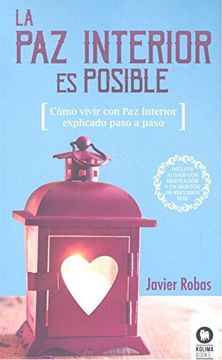 La Paz Interior es posible: Cómo vivir con paz interior paso a paso