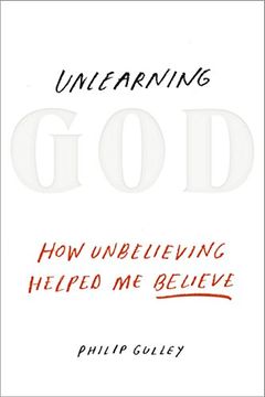 portada Unlearning God: How Unbelieving Helped me Believe (en Inglés)