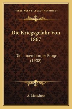 portada Die Kriegsgefahr Von 1867: Die Luxemburger Frage (1908) (in German)