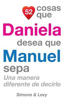 portada 52 Cosas Que Daniela Desea Que Manuel Sepa: Una Manera Diferente de Decirlo (in Spanish)