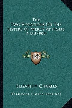portada the two vocations or the sisters of mercy at home: a tale (1853) (en Inglés)