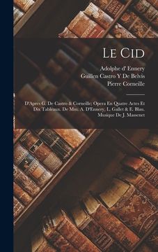 portada Le Cid: D'Apres G. De Castro & Corneille; Opera En Quatre Actes Et Dix Tableaux. De Mm. A. D'Ennery, L. Gallet & E. Blau. Musi (en Francés)