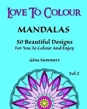 portada Love To Colour: Mandalas Vol 2: 50 Beautiful Designs For You To Colour And Enjoy (en Inglés)