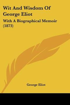 portada wit and wisdom of george eliot: with a biographical memoir (1873) (en Inglés)