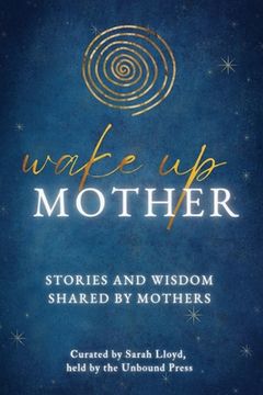 portada Wake Up Mother: Stories And Wisdom Shared By Mothers (en Inglés)