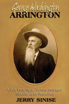 portada George Washington Arrington: Civil war Spy, Texas Ranger, Sheriff, and Rancher: A Biography (en Inglés)