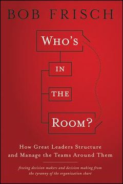 portada who ` s in the room: how great leaders structure and manage the teams around them (in English)