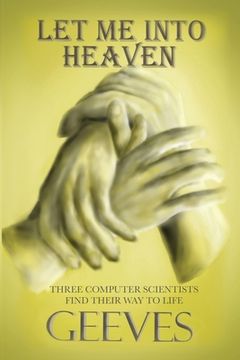 portada Let Me Into Heaven: Three Computer Scientists Find Their Way To Life (in English)