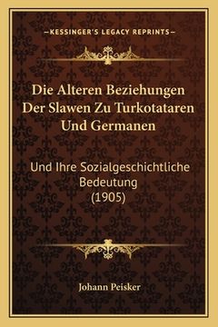 portada Die Alteren Beziehungen Der Slawen Zu Turkotataren Und Germanen: Und Ihre Sozialgeschichtliche Bedeutung (1905) (en Alemán)